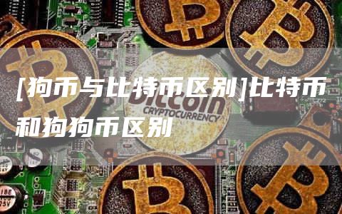 比特币狗狗币(比特币狗狗币什么意思)